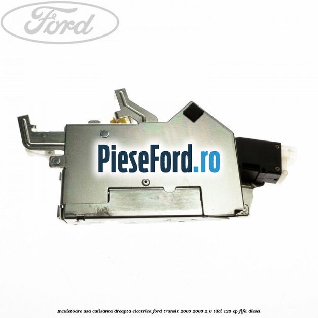 Incuietoare usa culisanta dreapta electrica Ford Transit 2000-2006 2.0 TDCi 125 cp FIFA diesel