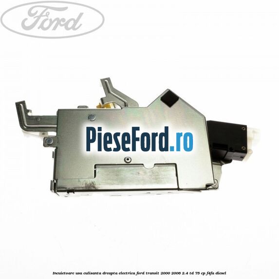 Incuietoare usa culisanta dreapta electrica Ford Transit 2000-2006 2.4 TD 75 cp F4FA diesel