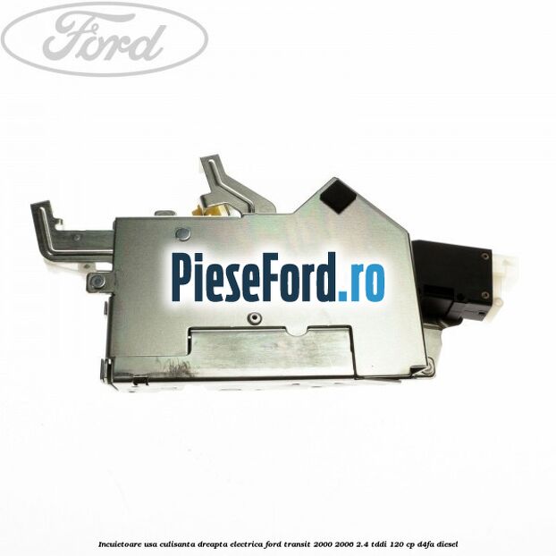 Incuietoare usa culisanta dreapta electrica Ford Transit 2000-2006 2.4 TDdi 120 cp D4FA diesel