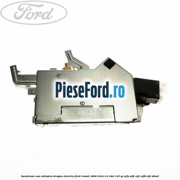 Incuietoare usa culisanta dreapta electrica Ford Transit 2006-2014 2.2 TDCi 115 cp Incuietoare usa culisanta dreapta electrica Ford Transit 2006-2014 2.2 TDCi 115 cp SRFA, SRFB, SRFC, SRFD, SRFE diesel