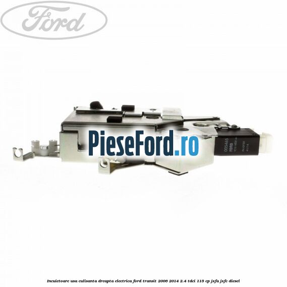 Incuietoare usa culisanta dreapta electrica Ford Transit 2006-2014 2.4 TDCi 115 cp JXFA, JXFC diesel