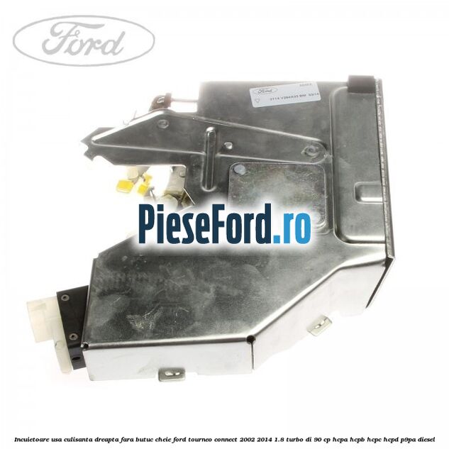 Incuietoare usa culisanta dreapta fara butuc cheie Ford Tourneo Connect 2002-2014 1.8 Turbo Di 90 cp HCPA, HCPB, HCPC, HCPD, P9PA diesel