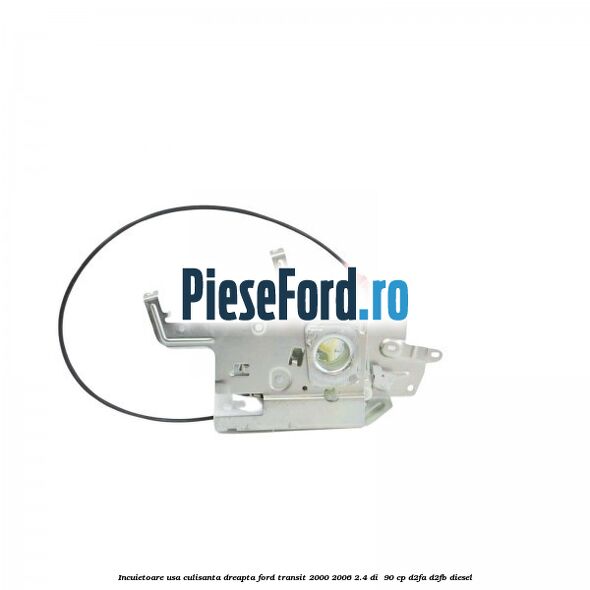 Incuietoare usa culisanta dreapta Ford Transit 2000-2006 2.4 DI  90 cp D2FA, D2FB diesel