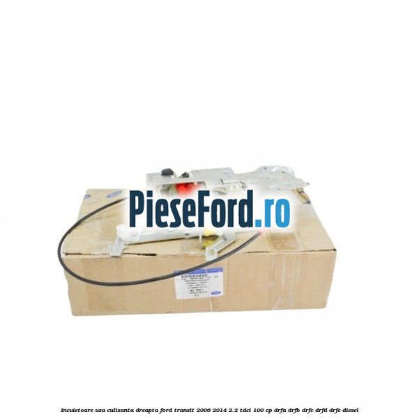Incuietoare usa culisanta dreapta Ford Transit 2006-2014 2.2 TDCi 100 cp DRFA, DRFB, DRFC, DRFD, DRFE diesel
