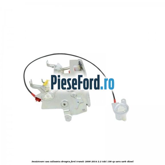 Incuietoare usa culisanta dreapta Ford Transit 2006-2014 2.2 TDCi 136 cp Incuietoare usa culisanta dreapta Ford Transit 2006-2014 2.2 TDCi 136 cp USRA, USRB diesel