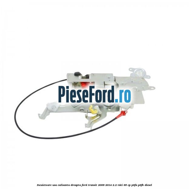 Incuietoare usa culisanta dreapta Ford Transit 2006-2014 2.2 TDCi 85 cp Incuietoare usa culisanta dreapta Ford Transit 2006-2014 2.2 TDCi 85 cp P8FA, P8FB diesel