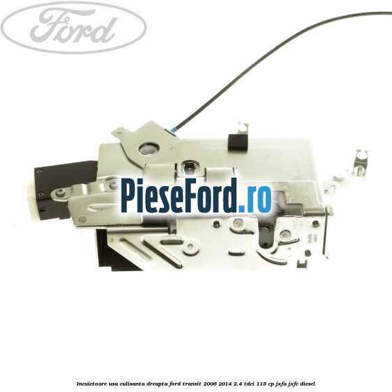 Incuietoare usa culisanta dreapta Ford Transit 2006-2014 2.4 TDCi 115 cp JXFA, JXFC diesel