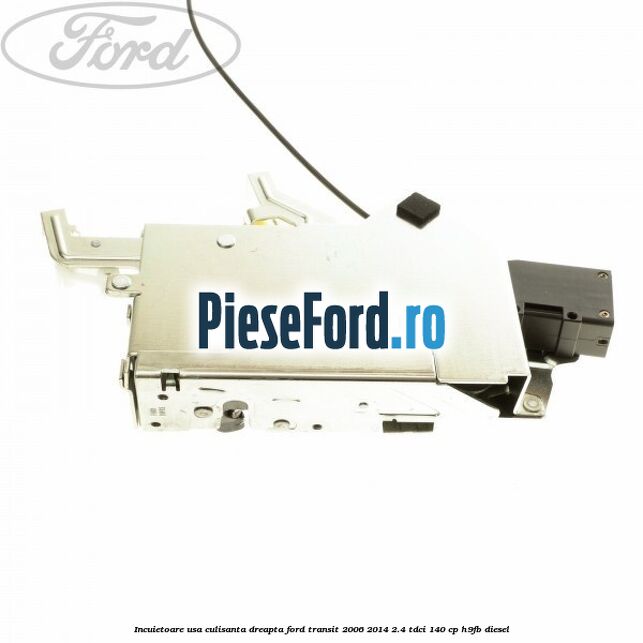 Incuietoare usa culisanta dreapta Ford Transit 2006-2014 2.4 TDCi 140 cp H9FB diesel