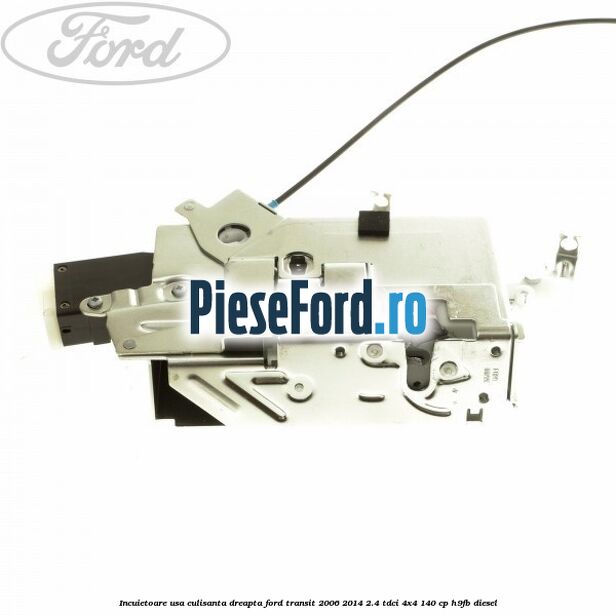 Incuietoare usa culisanta dreapta Ford Transit 2006-2014 2.4 TDCi 4x4 140 cp H9FB diesel