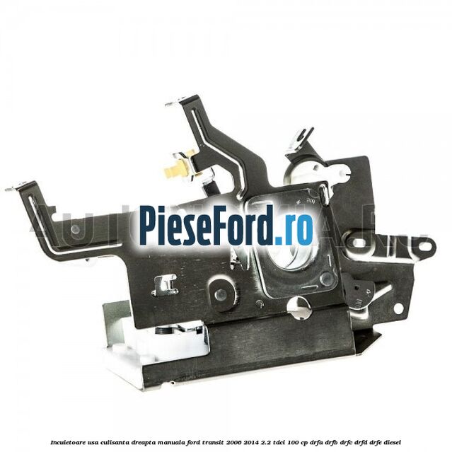 Incuietoare usa culisanta dreapta manuala Ford Transit 2006-2014 2.2 TDCi 100 cp DRFA, DRFB, DRFC, DRFD, DRFE diesel