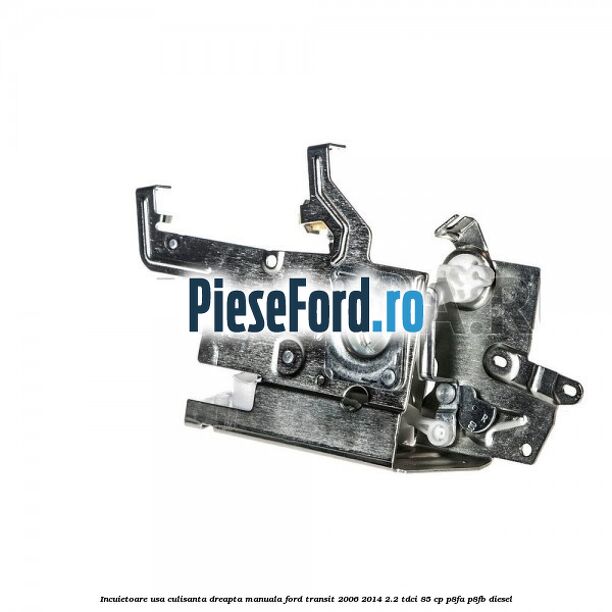 Incuietoare usa culisanta dreapta manuala Ford Transit 2006-2014 2.2 TDCi 85 cp Incuietoare usa culisanta dreapta manuala Ford Transit 2006-2014 2.2 TDCi 85 cp P8FA, P8FB diesel