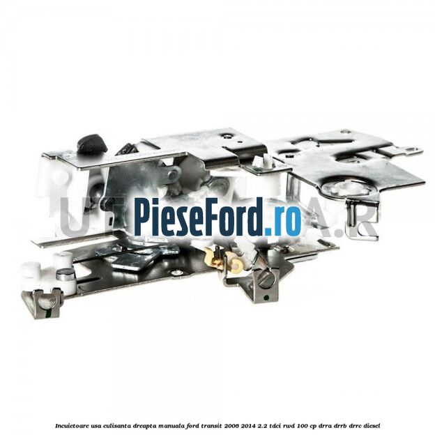 Incuietoare usa culisanta dreapta manuala Ford Transit 2006-2014 2.2 TDCi RWD 100 cp DRRA, DRRB, DRRC diesel