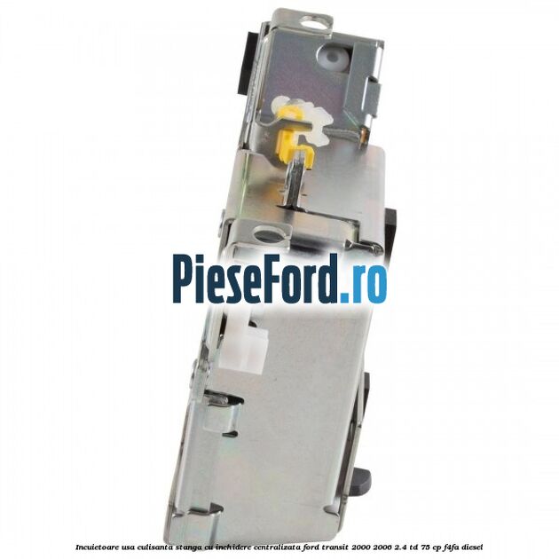 Incuietoare usa culisanta stanga cu inchidere centralizata Ford Transit 2000-2006 2.4 TD 75 cp F4FA diesel