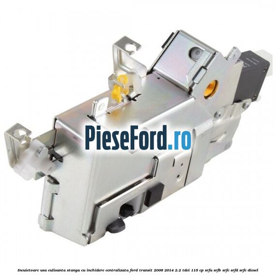 Incuietoare usa culisanta stanga cu inchidere centralizata Ford Transit 2006-2014 2.2 TDCi 115 cp SRFA, SRFB, SRFC, SRFD, SRFE diesel