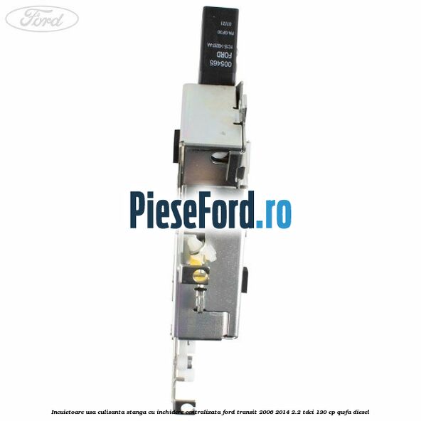 Incuietoare usa culisanta stanga cu inchidere centralizata Ford Transit 2006-2014 2.2 TDCi 130 cp QWFA diesel
