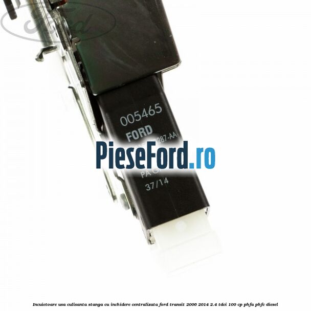 Incuietoare usa culisanta stanga cu inchidere centralizata Ford Transit 2006-2014 2.4 TDCi 100 cp Incuietoare usa culisanta stanga cu inchidere centralizata Ford Transit 2006-2014 2.4 TDCi 100 cp PHFA, PHFC diesel