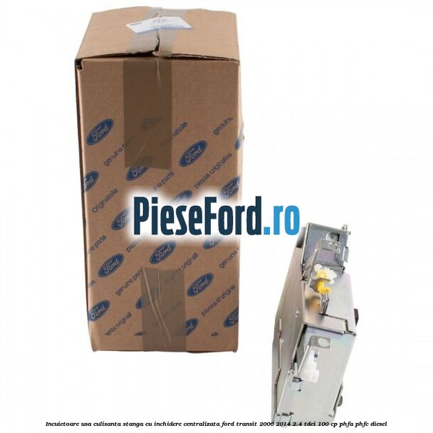 Incuietoare usa culisanta stanga cu inchidere centralizata Ford Transit 2006-2014 2.4 TDCi 100 cp Incuietoare usa culisanta stanga cu inchidere centralizata Ford Transit 2006-2014 2.4 TDCi 100 cp PHFA, PHFC diesel
