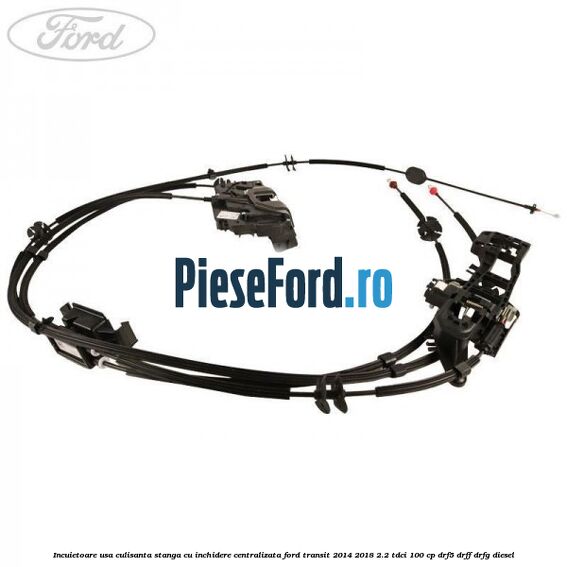 Incuietoare usa culisanta stanga cu inchidere centralizata Ford Transit 2014-2018 2.2 TDCi 100 cp DRF5, DRFF, DRFG diesel