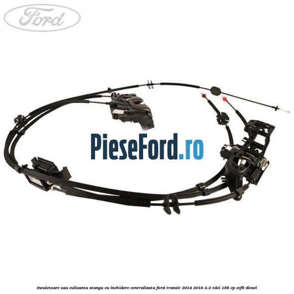Incuietoare usa culisanta stanga cu inchidere centralizata Ford Transit 2014-2018 2.2 TDCi 155 cp Incuietoare usa culisanta stanga cu inchidere centralizata Ford Transit 2014-2018 2.2 TDCi 155 cp CVF5 diesel