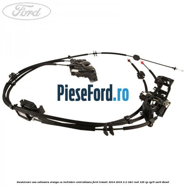 Incuietoare usa culisanta stanga cu inchidere centralizata Ford Transit 2014-2018 2.2 TDCi RWD 125 cp CYR5, USR6 diesel