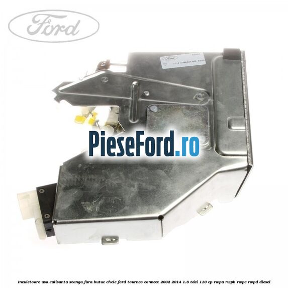 Incuietoare usa culisanta stanga fara butuc cheie Ford Tourneo Connect 2002-2014 1.8 TDCi 110 cp RWPA, RWPB, RWPC, RWPD diesel