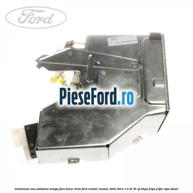 Incuietoare usa culisanta stanga fara butuc cheie Ford Transit Connect 2002-2014 1.8 Di 75 cp BHPA, P7PA, P7PB, R2PA diesel