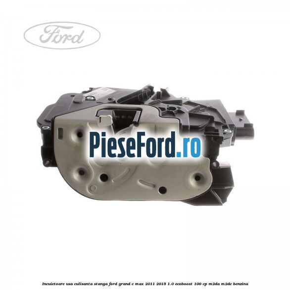 Incuietoare usa culisanta stanga Ford Grand C-Max 2011-2015 1.0 EcoBoost 100 cp M2DA, M2DC benzina