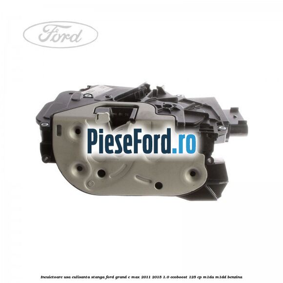 Incuietoare usa culisanta stanga Ford Grand C-Max 2011-2015 1.0 EcoBoost 125 cp M1DA, M1DD benzina