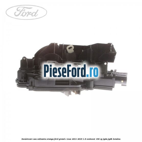 Incuietoare usa culisanta stanga Ford Grand C-Max 2011-2015 1.6 EcoBoost 150 cp JQDA, JQDB benzina