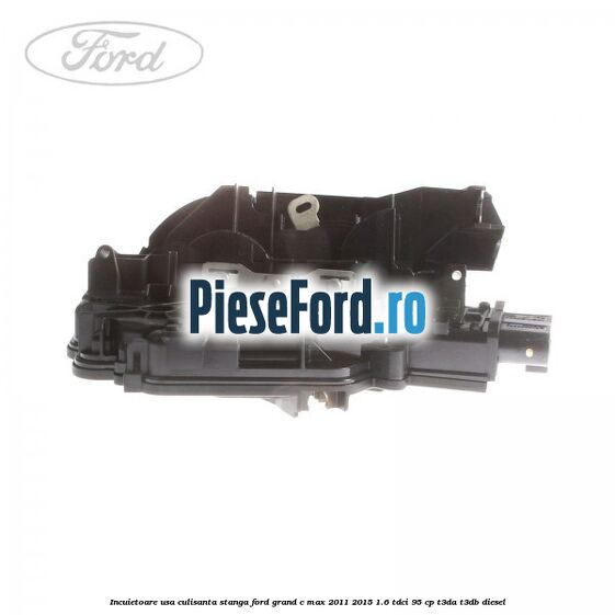 Incuietoare usa culisanta stanga Ford Grand C-Max 2011-2015 1.6 TDCi 95 cp T3DA, T3DB diesel