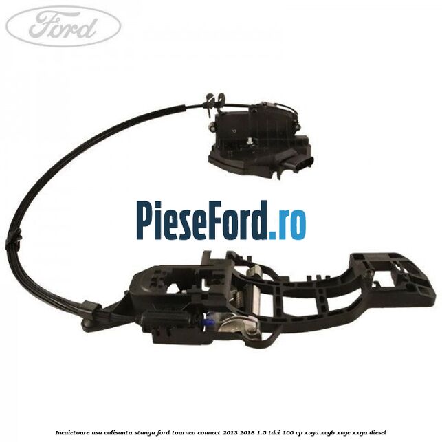 Incuietoare usa culisanta stanga Ford Tourneo Connect 2013-2018 1.5 TDCi 100 cp XVGA, XVGB, XVGC, XXGA diesel
