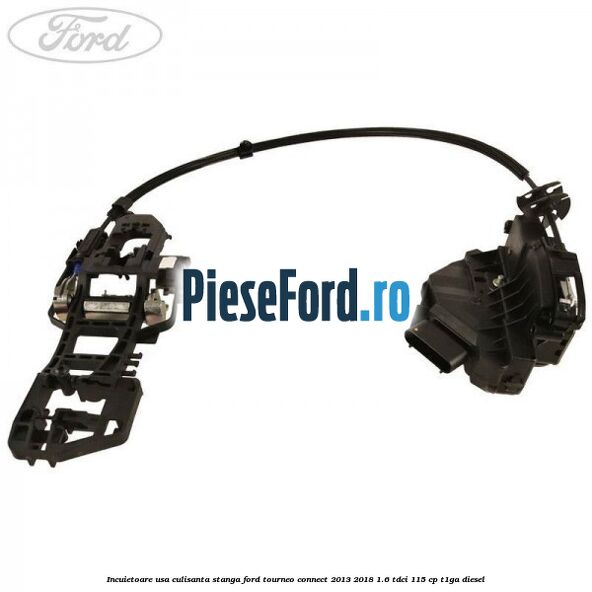 Incuietoare usa culisanta stanga Ford Tourneo Connect 2013-2018 1.6 TDCi 115 cp T1GA diesel