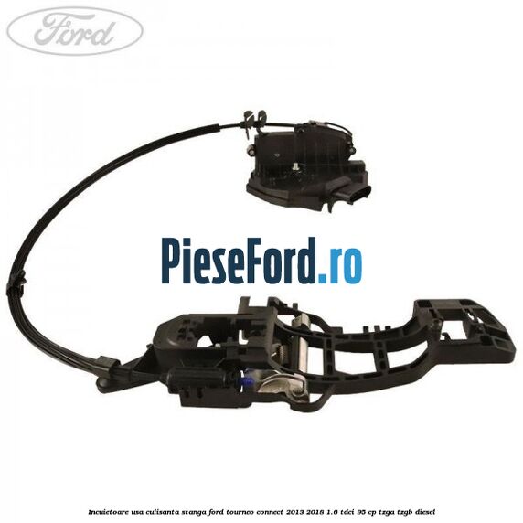 Incuietoare usa culisanta stanga Ford Tourneo Connect 2013-2018 1.6 TDCi 95 cp TZGA, TZGB diesel