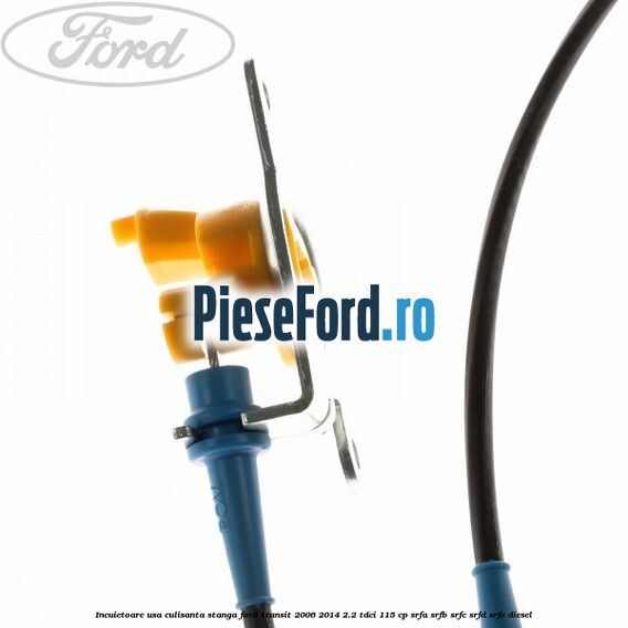 Incuietoare usa culisanta stanga Ford Transit 2006-2014 2.2 TDCi 115 cp SRFA, SRFB, SRFC, SRFD, SRFE diesel