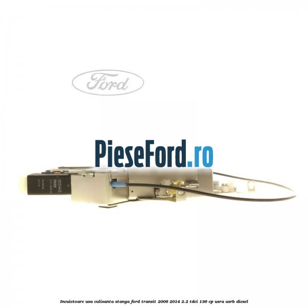 Incuietoare usa culisanta stanga Ford Transit 2006-2014 2.2 TDCi 136 cp USRA, USRB diesel