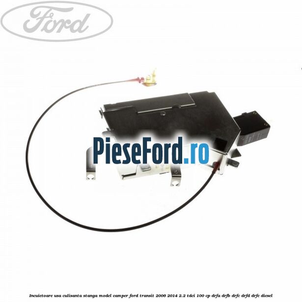 Incuietoare usa culisanta stanga model camper Ford Transit 2006-2014 2.2 TDCi 100 cp DRFA, DRFB, DRFC, DRFD, DRFE diesel