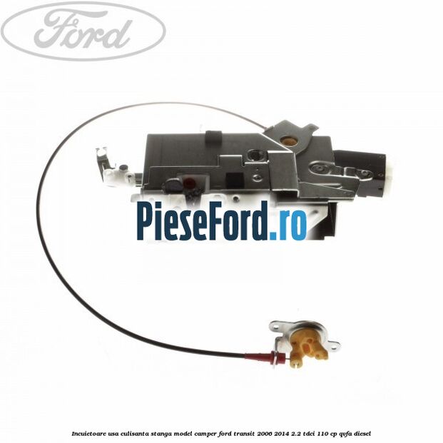 Incuietoare usa culisanta stanga model camper Ford Transit 2006-2014 2.2 TDCi 110 cp QVFA diesel