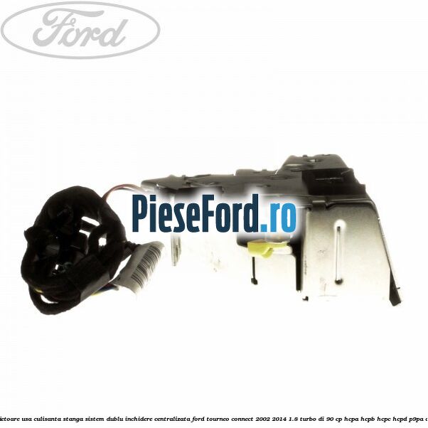 Incuietoare usa culisanta stanga sistem dublu inchidere centralizata Ford Tourneo Connect 2002-2014 1.8 Turbo Di 90 cp HCPA, HCPB, HCPC, HCPD, P9PA diesel