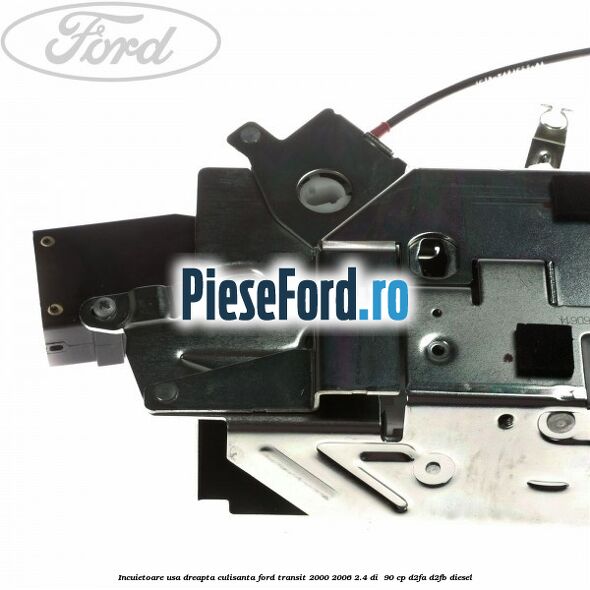 Incuietoare usa dreapta culisanta Ford Transit 2000-2006 2.4 DI  90 cp D2FA, D2FB diesel