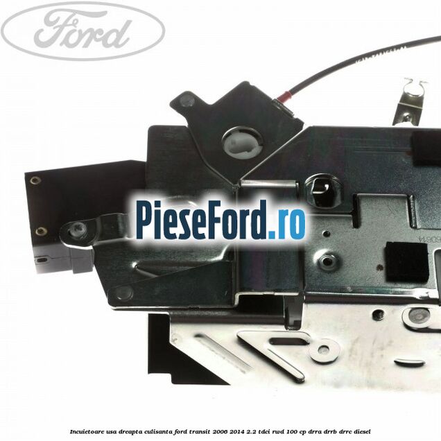 Incuietoare usa dreapta culisanta Ford Transit 2006-2014 2.2 TDCi RWD 100 cp DRRA, DRRB, DRRC diesel