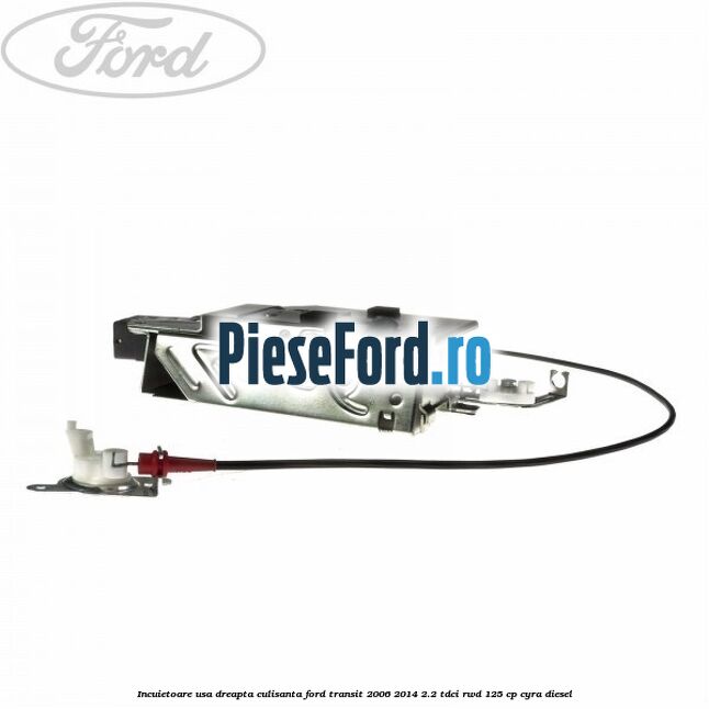 Incuietoare usa dreapta culisanta Ford Transit 2006-2014 2.2 TDCi RWD 125 cp CYRA diesel