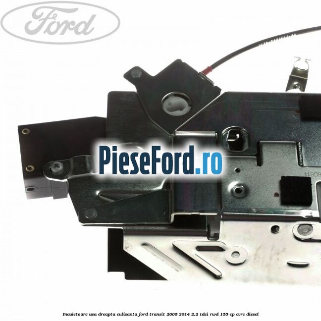 Incuietoare usa dreapta culisanta Ford Transit 2006-2014 2.2 TDCi RWD 155 cp CVRC diesel