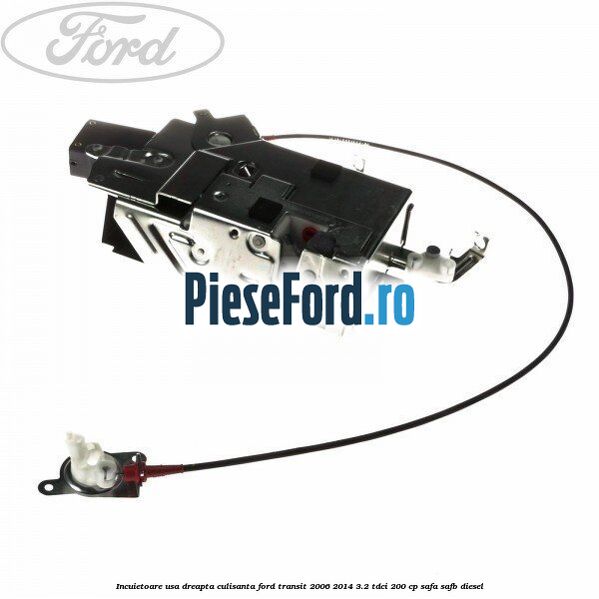 Incuietoare usa dreapta culisanta Ford Transit 2006-2014 3.2 TDCi 200 cp SAFA, SAFB diesel