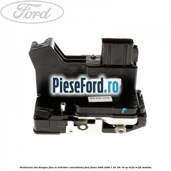 Incuietoare usa dreapta fata cu inchidere centralizata Ford Fiesta 2005-2008 1.25 16V 70 cp M7JA, M7JB benzina