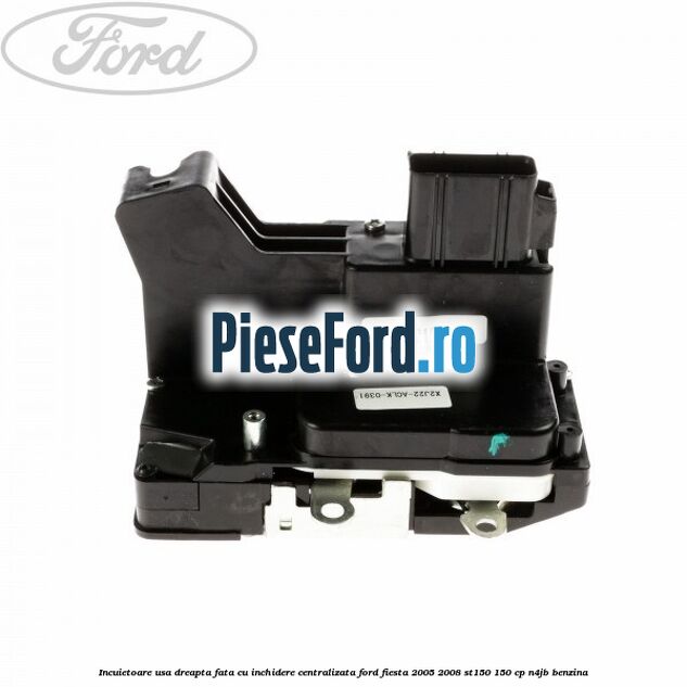 Incuietoare usa dreapta fata cu inchidere centralizata Ford Fiesta 2005-2008 ST150 150 cp N4JB benzina