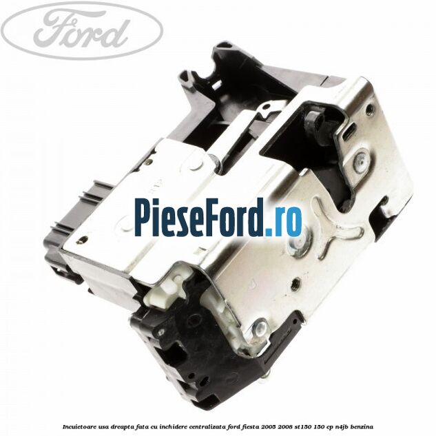 Incuietoare usa dreapta fata cu inchidere centralizata Ford Fiesta 2005-2008 ST150 150 cp N4JB benzina