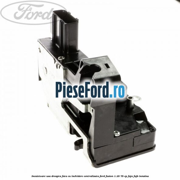 Incuietoare usa dreapta fata cu inchidere centralizata Ford Fusion 1.25 75 cp FUJA, FUJB benzina