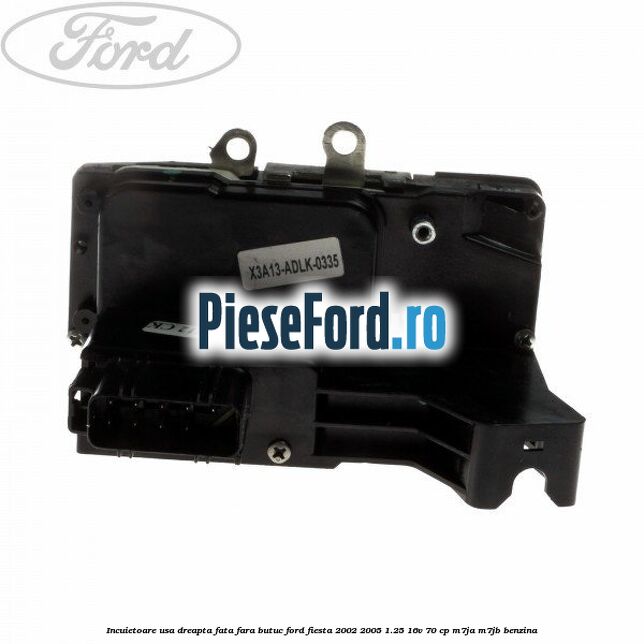Incuietoare usa dreapta fata fara butuc Ford Fiesta 2002-2005 1.25 16V 70 cp M7JA, M7JB benzina