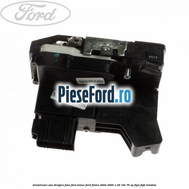 Incuietoare usa dreapta fata fara butuc Ford Fiesta 2002-2005 1.25 16V 75 cp FUJA, FUJB benzina