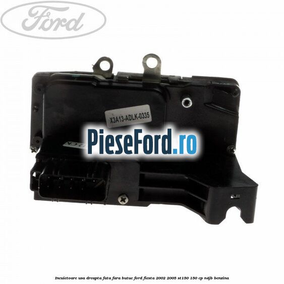 Incuietoare usa dreapta fata fara butuc Ford Fiesta 2002-2005 ST150 150 cp N4JB benzina